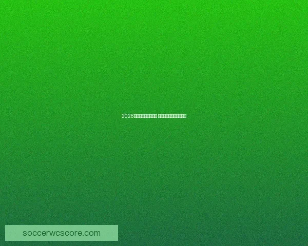 2026世界杯精彩对决回顾 各队比分分析与赛况总结